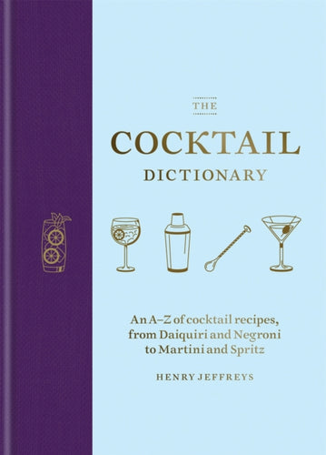 The Cocktail Dictionary : An A–Z of cocktail recipes, from Daiquiri and Negroni to Martini and Spritz-9781784726294