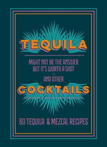 Tequila Cocktails : 60 Tequila & Mezcal Recipes-9781784729370