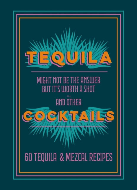 Tequila Cocktails : 60 Tequila & Mezcal Recipes-9781784729370