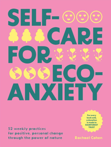 Self-care for Eco-Anxiety : 52 Weekly Practices for Positive, Personal Change Through the Power of Nature-9781784887353