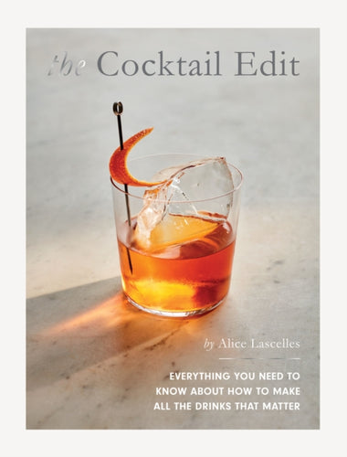 The Cocktail Edit : Everything You Need to Know About How to Make All the Drinks that Matter-9781787138643
