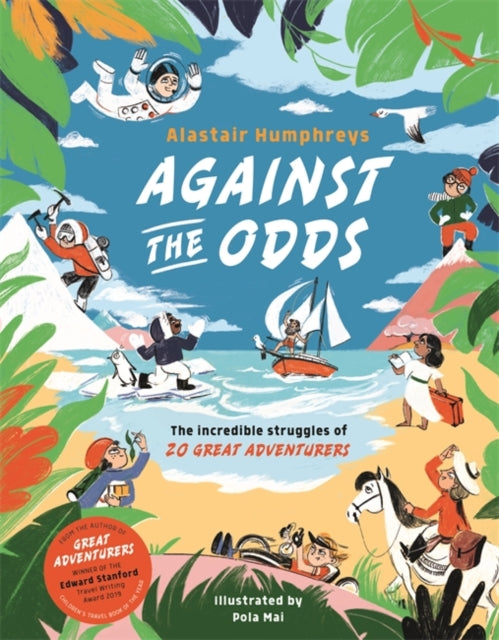 Against the Odds : The Incredible Struggles of 20 Great Adventurers by Alastair Humphreys (Hardback)