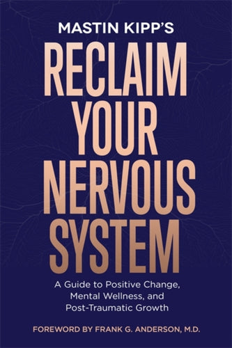 Reclaim Your Nervous System : A Guide to Positive Change, Mental Wellness and Post-Traumatic Growth-9781788174954