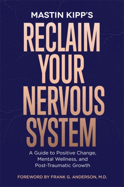 Reclaim Your Nervous System : A Guide to Positive Change, Mental Wellness and Post-Traumatic Growth-9781788174954