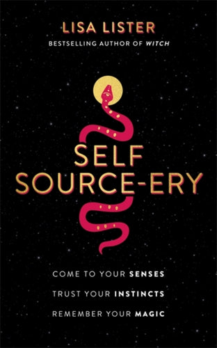 Self Source-ery : Come to Your Senses. Trust Your Instincts. Remember Your Magic.-9781788177573