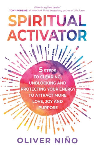 Spiritual Activator : 5 Steps to Clearing, Unblocking and Protecting Your Energy to Attract More Love, Joy and Purpose-9781788178815