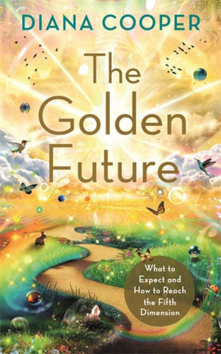 The Golden Future : What to Expect and How to Reach the Fifth Dimension-9781788179362