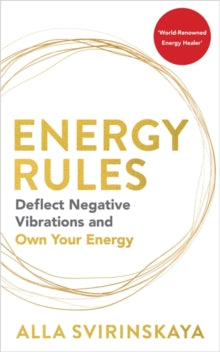 Energy Rules : Deflect Negative Vibrations and Own Your Energy by Alla Svirinskaya