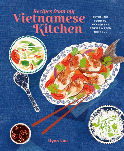 Recipes from My Vietnamese Kitchen : Authentic Food to Awaken the Senses & Feed the Soul-9781788795500