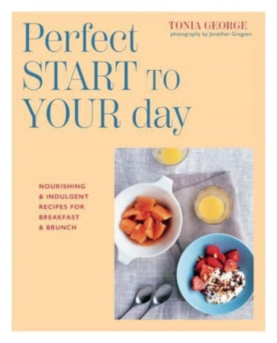 The Perfect Start to Your Day : Nourishing & Indulgent Recipes for Breakfast and Brunch-9781788796026