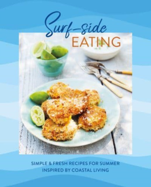 Surf-side Eating : Simple & Fresh Recipes for Summer Inspired by Coastal Living-9781788796033
