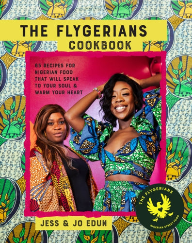 The Flygerians Cookbook : Over 70 Recipes for Nigerian Food That Will Speak to Your Soul & Warm Your Heart-9781788796224