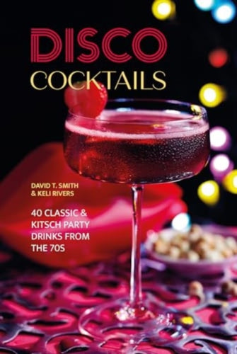 Disco Cocktails : More Than 50 Classic & Kitsch Drinks from the 70s & 80s-9781788796408