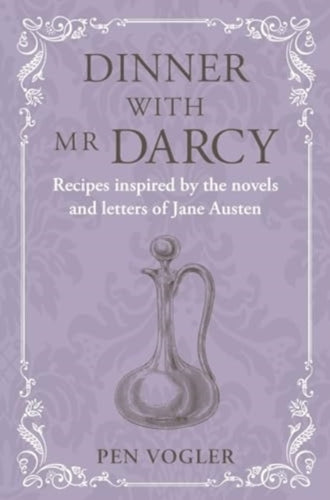 Dinner with Mr Darcy : Recipes Inspired by the Novels and Letters of Jane Austen-9781788796538