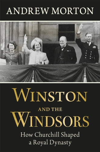 Winston and the Windsors : How Churchill Shaped a Royal Dynasty-9781789297041