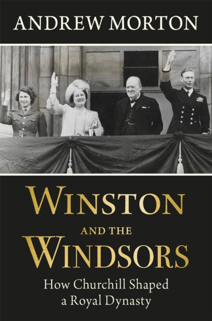 Winston and the Windsors : How Churchill Shaped a Royal Dynasty-9781789297041