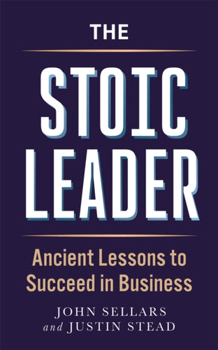 The Stoic Leader : Ancient Lessons to Succeed in Business-9781789298307