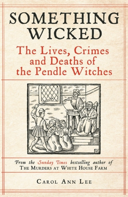 Something Wicked : The Lives, Crimes and Deaths of the Pendle Witches-9781789465860