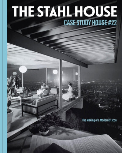 The Stahl House: Case Study House #22 : The Making of a Modernist Icon-9781797209432