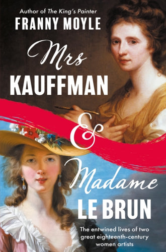Mrs Kauffman and Madame Le Brun : The Extraordinary Entwined Lives of Two Eighteenth-Century Painters-9781801107440