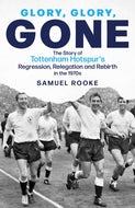 Glory, Glory, Gone : The Story of Tottenham Hotspur's Regression, Relegation and Rebirth in the 1970s-9781801504201