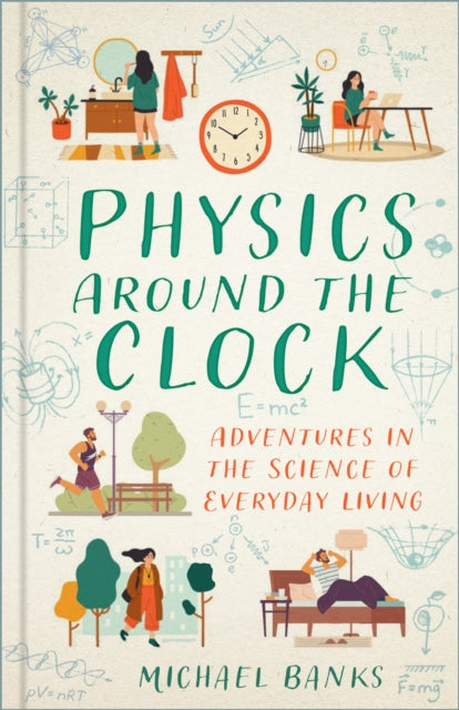 Physics Around the Clock : Adventures in the Science of Everyday Living-9781803995823