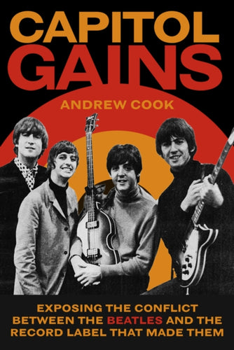 Capitol Gains : Exposing the Conflict Between The Beatles and the Record Label that Made Them-9781803997285