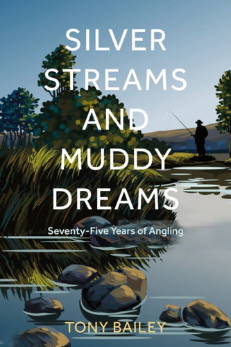 Silver Streams and Muddy Dreams : Seventy-five Years of Angling-9781803998619