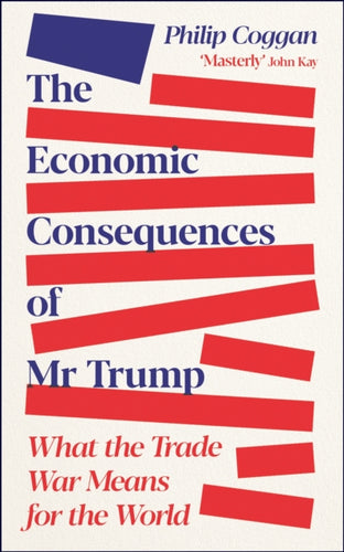 The Economic Consequences of Mr Trump : What the Trade War Means for the World-9781805227687