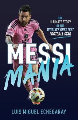 Messi Mania : The ultimate story of the world's greatest football star-9781836001195