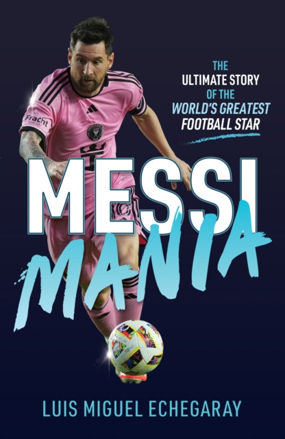 Messi Mania : The ultimate story of the world's greatest football star-9781836001195