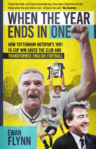 When the Year Ends in One : How Tottenham Hotspur's 1991 FA Cup Win Saved the Club and Transformed English Football-9781836801382