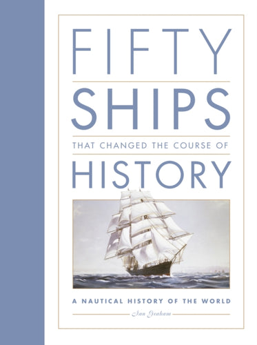 Fifty Ships that Changed the Course of History : A Nautical History of the World-9781837051212