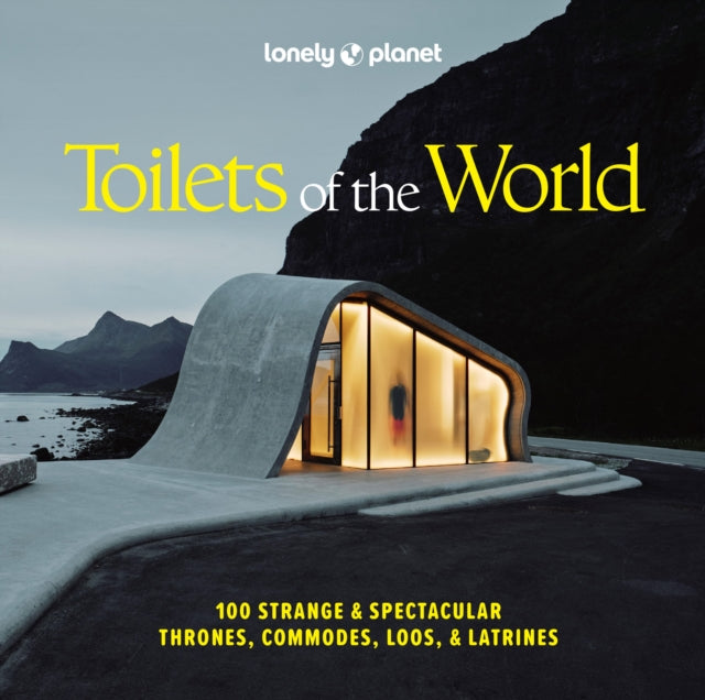 Lonely Planet Toilets of the World : 100 Strange and Spectacular Thrones, Commodes, Loos, and Latrines-9781837585847