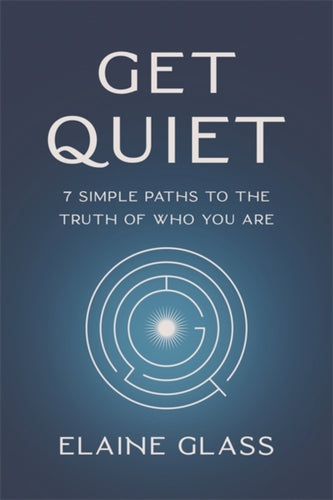 Get Quiet : 7 Simple Paths to the Truth of Who You Are-9781837821327