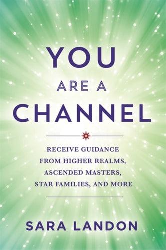 You Are a Channel : Receive Guidance from Higher Realms, Ascended Masters, Star Families and More-9781837821952