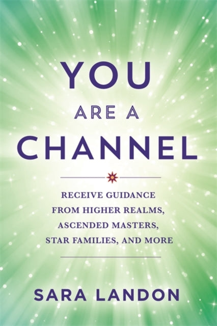 You Are a Channel : Receive Guidance from Higher Realms, Ascended Masters, Star Families and More-9781837821952