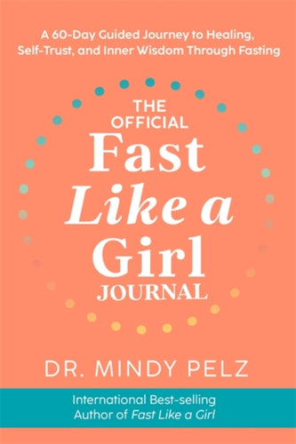 The Official Fast Like a Girl Journal : A 60-Day Guided Journey to Healing, Self-Trust and Inner Wisdom Through Fasting-9781837822508