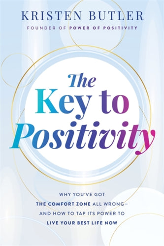 The Key to Positivity : Why Youâ€'ve Got the Comfort Zone All Wrong – and How to Tap Its Power to Live Your Best Life Now-9781837823253
