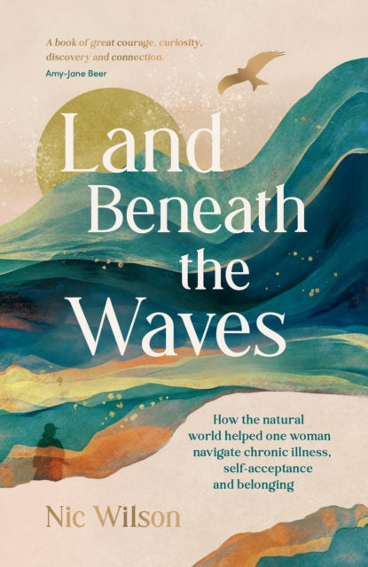SIGNED COPY: Land Beneath the Waves : How the Natural World Helped One Woman Navigate Chronic Illness, Self-Acceptance and Belonging by Nic Wilson
