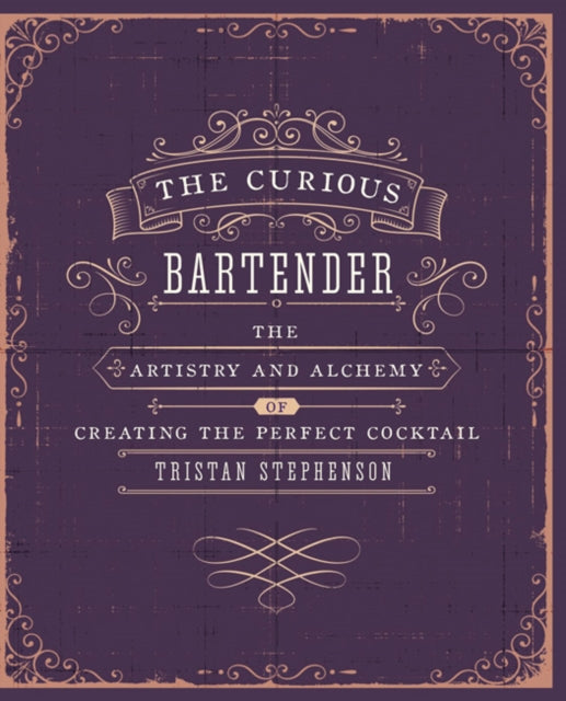 The Curious Bartender Volume 1 : The Artistry and Alchemy of Creating the Perfect Cocktail-9781849754378