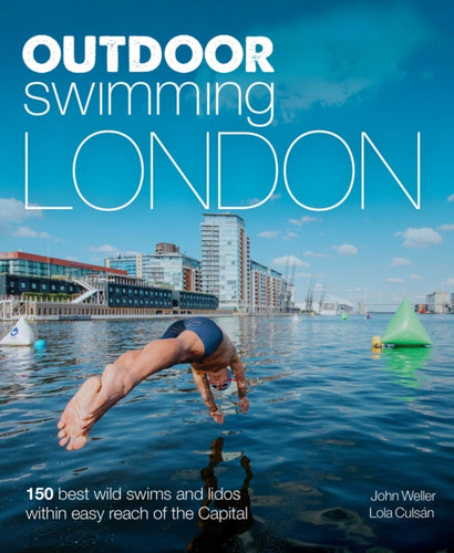 Outdoor Swimming London : 140 best wild swims and lidos within easy reach of the Capital-9781910636312