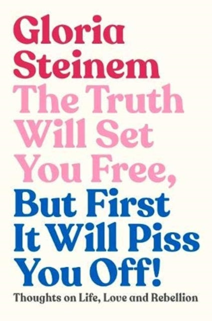 The Truth Will Set You Free, But First It Will Piss You Off : Thoughts on Life, Love and Rebellion-9781911632597
