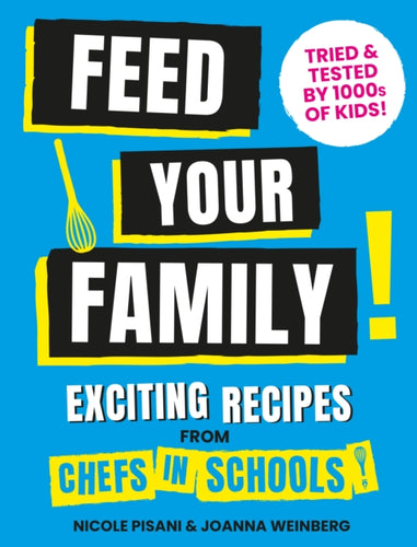 Feed Your Family : Exciting recipes from Chefs in Schools, Tried and Tested by 1000s of kids-9781911663874
