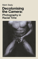 Decolonising the Camera : Photography in Racial Time-9781912064755