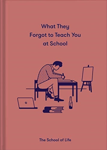 What They Forgot to Teach You at School : Essential emotional lessons needed to thrive-9781912891399