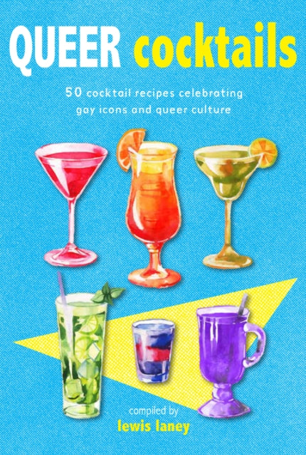 Queer Cocktails : 50 Cocktail Recipes Celebrating Gay Icons and Queer Culture-9781912983278