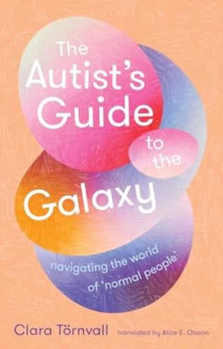 The Autistâ€'s Guide to the Galaxy : navigating the world of ‘normal peopleâ€'-9781915590879