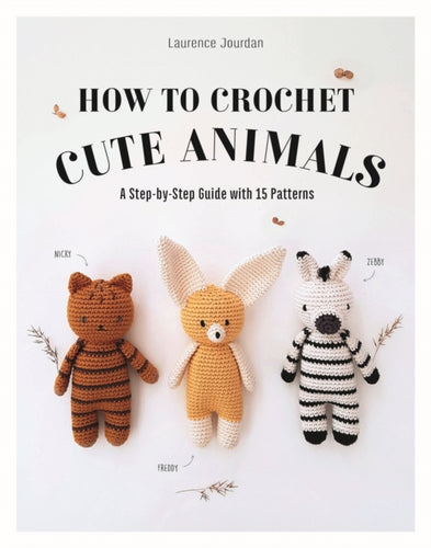 How to Crochet Cute Animals : A Step-by-step Guide with 15 Patterns-9781915751249
