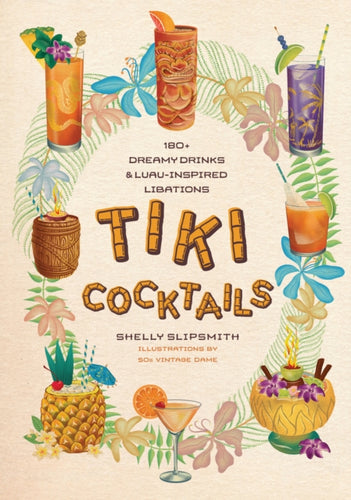 Tiki Cocktails : 180+ dreamy drinks and luau-inspired libations-9781923049307
